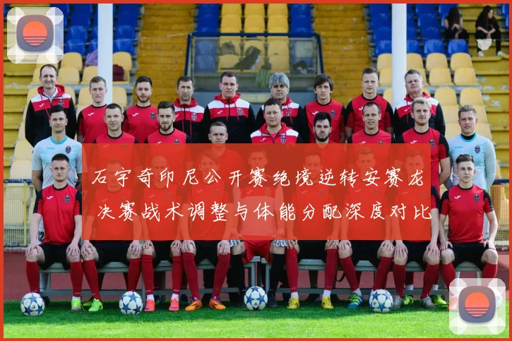 石宇奇印尼公开赛绝境逆转安赛龙 决赛战术调整与体能分配深度对比